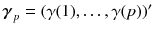 
$$\boldsymbol{\gamma }_{p} = (\gamma (1),\ldots,\gamma (p))'$$
