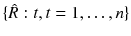 $$\{\hat{R}:{t},t = 1,\ldots,n\}$$