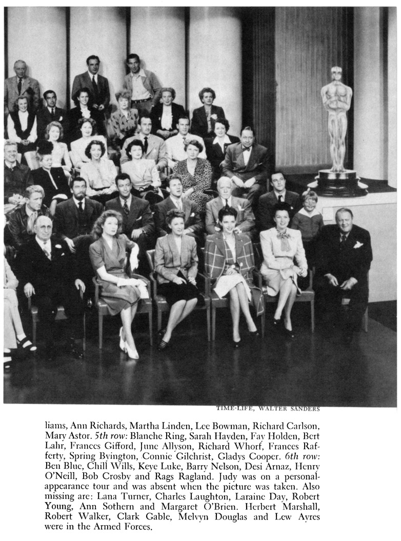 limns, Ann Richards, Martha Linden, Lee Bowman, Richard Carlson, Mary Astor. 5th row: Blanche Ring, Sarah Hayden, Fay Holden, Bert Lahr, Frances Gifford, June Allyson, Richard Whorf, Frances Rafferty, Spring Byington, Connic Gilchrist, Gladys Cooper. 6th row: Ben Blue, Chill Wills, Keye Luke, Barry Nelson, Desi Arnaz, Henry O’Neill, Bob Crosby and Rags Ragland. Judy was on a personal appearance tour and was absent when the picture was taken. Also missing are: Lana Turner, Charles Laughton, Laraine Day, Robert Young, Ann Sothern and Margaret O’Brien. Herbert Marshall, Robert Walker, Clark Gable, Melvyn Douglas and Lew Ayres were in the Armed Forces. TIME-LIFE WALTER SANDERS