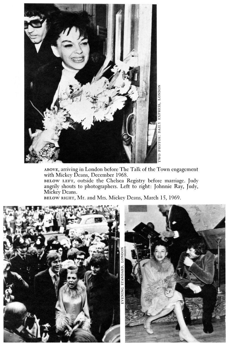 TWO PHOTOS: DAILY EXPRESS, LONDON ABOVE, arriving ill London before The Talk of the Town engagement with Mickey Deans, December 1968. BELOW LEFT, outside the Chelsea Registry before marriage. Judy angrily shouts to photographers. Left to right: Johnnie Ray, Judy, Mickey Deans. BELOW RIGHT, Mr. and Mrs. Mickey Deans, March 15, 1969. EVENING STANDARD, LONDON