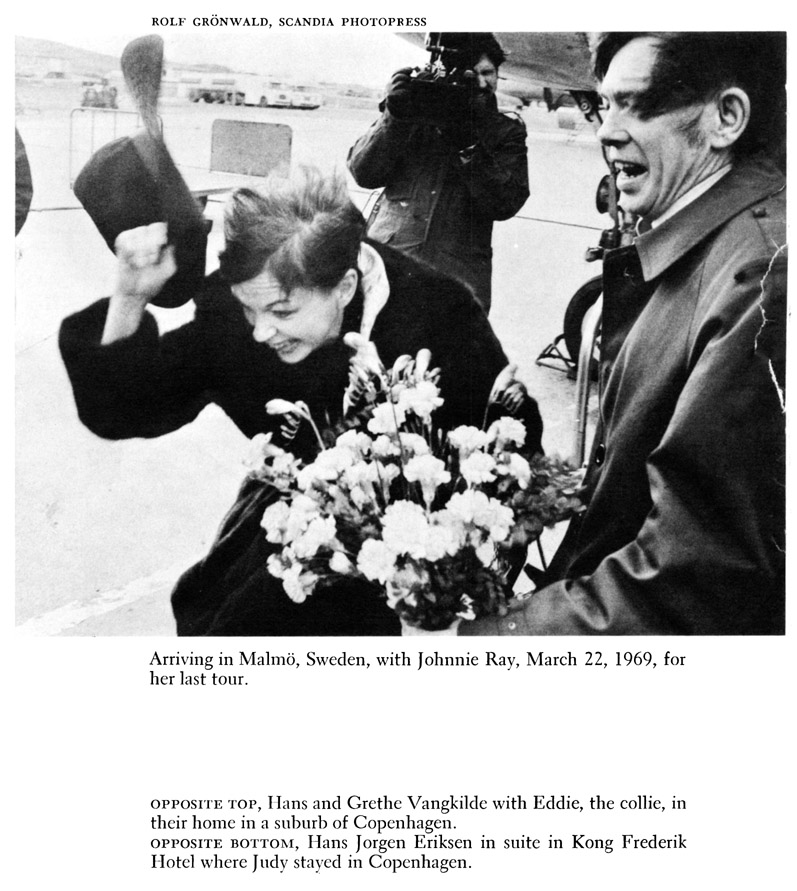 ROLE GRONWALD, SCANDIA PHOTOPRESS Arriving in Malmo, Sweden, with Johnnie Ray, March 22, 1969, for her last tour. OPPOSITE TOP, Hans and Grethe Vangkilde with Eddie, the collie, in their home in a suburb of Copenhagen. OPPOSITE BOTTOM, Hans Jorgen Eriksen in suite in Kong Frederik Hotel where Judy stayed in Copenhagen.