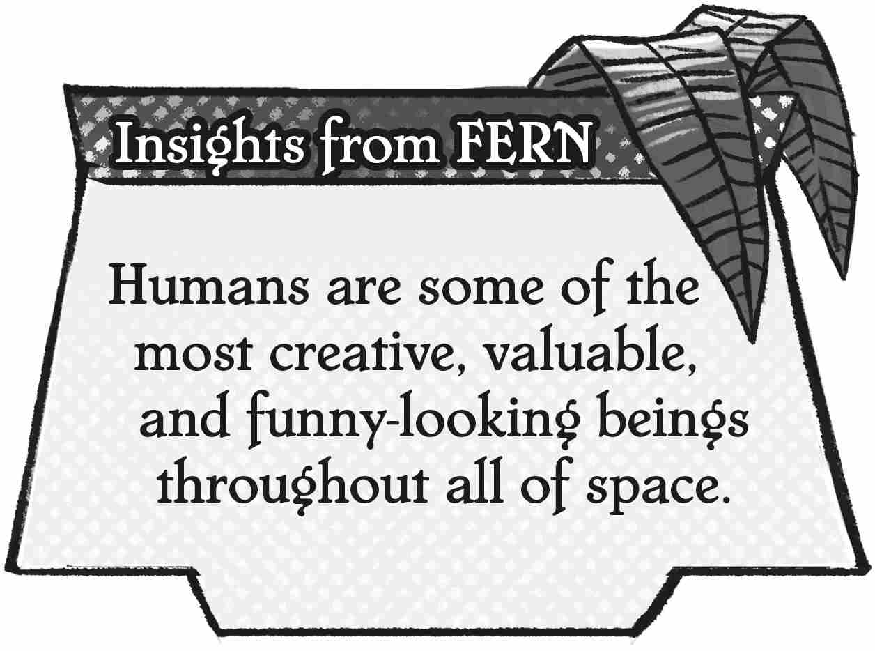 Insights from FERN: Humans are some of the most creative, valuable, and funny-­looking beings throughout all of space.