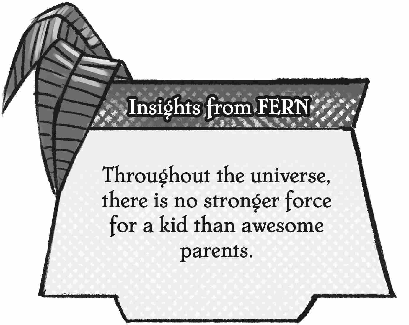 Insights from FERN: Throughout the universe, there is no stronger force for a kid than awesome parents.