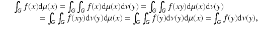 
$$\displaystyle\begin{array}{rcl} & & \int _{G}f(x)\mathrm{d}\mu (x) =\int _{G}\int _{G}f(x)\mathrm{d}\mu (x)\mathrm{d}\nu (y) =\int _{G}\int _{G}f(xy)\mathrm{d}\mu (x)\mathrm{d}\nu (y) {}\\ & & \qquad \quad =\int _{G}\int _{G}f(xy)\mathrm{d}\nu (y)\mathrm{d}\mu (x) =\int _{G}\int _{G}f(y)\mathrm{d}\nu (y)\mathrm{d}\mu (x) =\int _{G}f(y)\mathrm{d}\nu (y), {}\\ \end{array}$$
