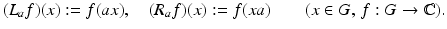 
$$\displaystyle{(L_{a}f)(x):= f(ax),\quad (R_{a}f)(x):= f(xa)\qquad (x \in G,\,f: G \rightarrow \mathbb{C}).}$$
