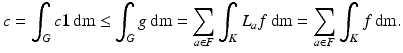 
$$\displaystyle{c =\int _{G}c\mathbf{1}\,\mathrm{d}\mathrm{m} \leq \int _{G}g\,\mathrm{d}\mathrm{m} =\sum _{a\in F}\int _{K}L_{a}f\,\mathrm{d}\mathrm{m} =\sum _{a\in F}\int _{K}f\,\mathrm{d}\mathrm{m}.}$$
