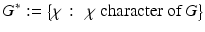 
$$\displaystyle{G^{{\ast}}:={\bigl \{\chi \,:\, \mbox{ $\chi $ character of $G$}\bigr \}}}$$
