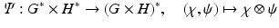 
$$\displaystyle{\varPsi: G^{{\ast}}\times H^{{\ast}}\rightarrow (G \times H)^{{\ast}},\quad (\chi,\psi )\mapsto \chi \otimes \psi }$$
