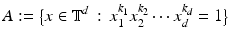 
$$\displaystyle{A:={\bigl \{ x \in \mathbb{T}^{d}\,:\, x_{ 1}^{k_{1} }x_{2}^{k_{2} }\cdots x_{d}^{k_{d} } = 1\bigr \}}}$$
