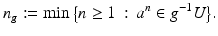 
$$\displaystyle{n_{g}:=\min {\bigl \{ n \geq 1\,:\, a^{n} \in g^{-1}U\bigr \}}.}$$
