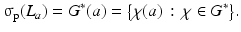 
$$\displaystyle{\upsigma _{\mathrm{p}}(L_{a}) = G^{{\ast}}(a) ={\bigl \{\chi (a)\,:\,\chi \in G^{{\ast}}\bigr \}}.}$$
