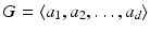 
$$G =\langle a_{1},a_{2},\ldots,a_{d}\rangle$$
