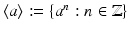 
$$\langle a\rangle:=\{ a^{n}: n \in \mathbb{Z}\}$$
