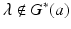 
$$\lambda \not\in G^{{\ast}}(a)$$
