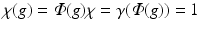 
$$\chi (g) =\varPhi (g)\chi =\gamma (\varPhi (g)) = 1$$
