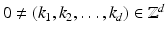 
$$0\neq (k_{1},k_{2},\ldots,k_{d}) \in \mathbb{Z}^{d}$$
