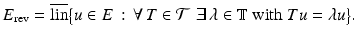 
$$\displaystyle{E_{\mathrm{rev}} = \overline{\mathop{\mathrm{lin}}\nolimits }{\bigl \{u \in E\,:\, \forall \,T \in \mathcal{T}\,\,\exists \,\lambda \in \mathbb{T}\mbox{ with }Tu =\lambda u\bigr \}}.}$$
