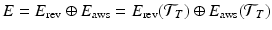 
$$\displaystyle{E = E_{\mathrm{rev}} \oplus E_{\mathrm{aws}} = E_{\mathrm{rev}}(\mathcal{T}_{T}) \oplus E_{\mathrm{aws}}(\mathcal{T}_{T})}$$
