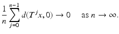 
$$\displaystyle{ \frac{1} {n}\sum _{j=0}^{n-1}d(T^{j}x,0) \rightarrow 0\quad \mbox{ as $n \rightarrow \infty $}.}$$
