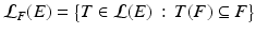 
$$\displaystyle{\mathcal{L}_{F}(E) ={\bigl \{ T \in \mathcal{L}(E)\,:\, T(F) \subseteq F\bigr \}}}$$
