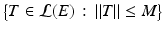 
$$\displaystyle{{\bigl \{T \in \mathcal{L}(E)\,:\, \left \Vert T\right \Vert \leq M\bigr \}}}$$
