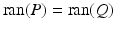 
$$\mathop{\mathrm{ran}}\nolimits (P) =\mathop{ \mathrm{ran}}\nolimits (Q)$$
