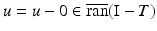 
$$u = u - 0 \in \overline{\mathop{\mathrm{ran}}\nolimits }(\mathrm{I} - T)$$
