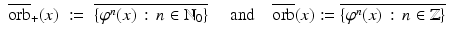 
$$\displaystyle\begin{array}{rcl} \overline{\mathrm{orb}}_{+}(x)&:=& \overline{\{\varphi ^{n}(x)\,:\, n \in \mathbb{N}_{0}\}}\quad \mbox{ and}\quad \overline{\mathrm{orb}}(x):= \overline{\{\varphi ^{n}(x)\,:\, n \in \mathbb{Z}\}} {}\\ \end{array}$$
