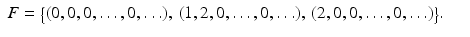 
$$\displaystyle\begin{array}{rcl} F ={\bigl \{ (0,0,0,\ldots,0,\ldots ),\:(1,2,0,\ldots,0,\ldots ),\:(2,0,0,\ldots,0,\ldots )\bigr \}}.& & {}\\ \end{array}$$
