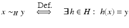 
$$\displaystyle{x \sim _{H}y\quad \stackrel{\mbox{ Def.}}{\Longleftrightarrow}\quad \exists \,h \in H:\,\, h(x) = y}$$
