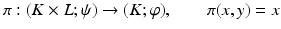 
$$\displaystyle{\pi: (K \times L;\psi ) \rightarrow (K;\varphi ),\qquad \pi (x,y) = x}$$
