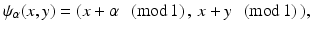 
$$\displaystyle{\psi _{\alpha }(x,y) = (x +\alpha \,\,\,\,(\mathrm{mod}\,1)\,,\,x + y\,\,\,\,(\mathrm{mod}\,1)\,),}$$
