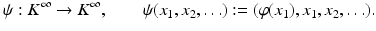 
$$\displaystyle{\psi: K^{\infty }\rightarrow K^{\infty },\qquad \psi (x_{ 1},x_{2},\ldots ):= (\varphi (x_{1}),x_{1},x_{2},\ldots ).}$$
