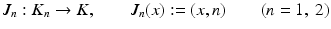 
$$\displaystyle{J_{n}: K_{n} \rightarrow K,\qquad J_{n}(x):= (x,n)\qquad (n = 1,\:2)}$$
