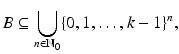 
$$\displaystyle{B \subseteq \bigcup _{n\in \mathbb{N}_{0}}\{0,1,\ldots,k - 1\}^{n},}$$
