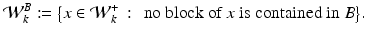 
$$\displaystyle{\mathcal{W}_{k}^{B}:={\bigl \{ x \in \mathcal{W}_{ k}^{+}\,:\, \mbox{ no block of $x$ is contained in $B$}\bigr \}}.}$$
