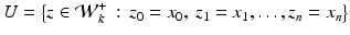 
$$\displaystyle{U ={\bigl \{ z \in \mathcal{W}_{k}^{+}\,:\, z_{ 0} = x_{0},\:z_{1} = x_{1},\ldots,z_{n} = x_{n}\bigr \}}}$$
