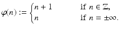 
$$\displaystyle{\varphi (n):= \left \{\begin{array}{@{}l@{\quad }l@{}} n + 1\quad &\quad \mbox{ if}\,\,n \in \mathbb{Z},\\ n \quad &\quad \mbox{ if} \,\,n = \pm \infty. \end{array} \right.}$$
