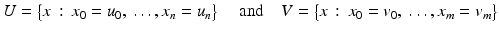 
$$\displaystyle{U ={\bigl \{ x\,:\, x_{0} = u_{0},\:\ldots,x_{n} = u_{n}\bigr \}}\quad \mbox{ and}\quad V ={\bigl \{ x\,:\, x_{0} = v_{0},\:\ldots,x_{m} = v_{m}\bigr \}}}$$
