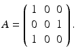 
$$\displaystyle{A = \left (\begin{array}{*{10}c} 1&0&0\\ 0 &0 &1 \\ 1&0&0 \end{array} \right ).}$$
