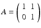 
$$\displaystyle{A = \left (\begin{array}{*{10}c} 1&1\\ 0 &1 \end{array} \right )}$$
