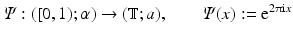 
$$\displaystyle{\varPsi: ([0,1);\alpha ) \rightarrow (\mathbb{T};a),\qquad \varPsi (x):=\mathrm{ e}^{2\uppi \mathrm{i}x}}$$
