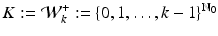 
$$\displaystyle{K:= \mathcal{W}_{k}^{+}:=\{ 0,1,\ldots,k - 1\}^{\mathbb{N}_{0} }}$$
