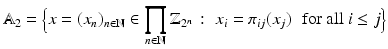 
$$\displaystyle{\mathbb{A}_{2} ={\Bigl \{ x = (x_{n})_{n\in \mathbb{N}} \in \prod _{n\in \mathbb{N}}\mathbb{Z}_{2^{n}}\,:\,\, x_{i} =\pi _{ij}(x_{j})\,\,\mbox{ for all $i \leq j$}\Bigr \}}}$$
