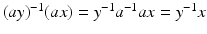 
$$(ay)^{-1}(ax) = y^{-1}a^{-1}ax = y^{-1}x$$
