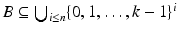 
$$B \subseteq \bigcup _{i\leq n}\{0,1,\ldots,k - 1\}^{i}$$
