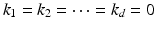 
$$k_{1} = k_{2} = \cdots = k_{d} = 0$$
