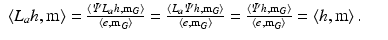 
$$ \displaystyle\begin{array}{rcl} \left \langle L_{a}h,\mathrm{m}\right \rangle = \frac{\left \langle \varPsi L_{a}h,\mathrm{m}_{G}\right \rangle } {\left \langle e,\mathrm{m}_{G}\right \rangle } = \frac{\left \langle L_{a}\varPsi h,\mathrm{m}_{G}\right \rangle } {\left \langle e,\mathrm{m}_{G}\right \rangle } = \frac{\left \langle \varPsi h,\mathrm{m}_{G}\right \rangle } {\left \langle e,\mathrm{m}_{G}\right \rangle } = \left \langle h,\mathrm{m}\right \rangle.& & {}\\ \end{array} $$
