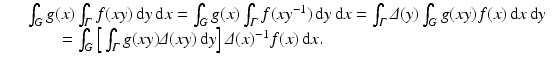 
$$ \displaystyle\begin{array}{rcl} & & \int _{G}g(x)\int _{\varGamma }f(xy)\,\mathrm{d}y\,\mathrm{d}x =\int _{G}g(x)\int _{\varGamma }f(xy^{-1})\,\mathrm{d}y\,\mathrm{d}x =\int _{\varGamma }\varDelta (y)\int _{ G}g(xy)f(x)\,\mathrm{d}x\,\mathrm{d}y {}\\ & & \qquad =\int _{G}\Big[\int _{\varGamma }g(xy)\varDelta (xy)\,\mathrm{d}y\Big]\,\varDelta (x)^{-1}f(x)\,\mathrm{d}x. {}\\ \end{array} $$
