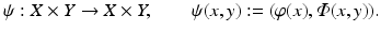 
$$ \displaystyle{\psi: X \times Y \rightarrow X \times Y,\qquad \psi (x,y):= (\varphi (x),\varPhi (x,y)).} $$
